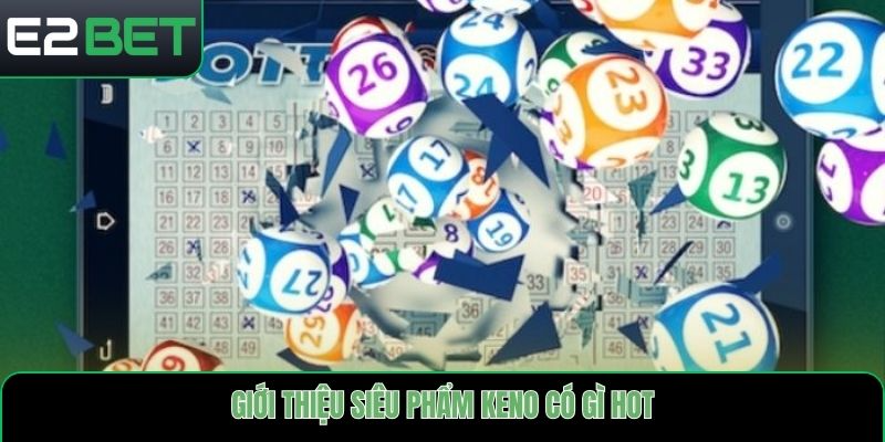 Giới thiệu siêu phẩm keno có gì HOT
