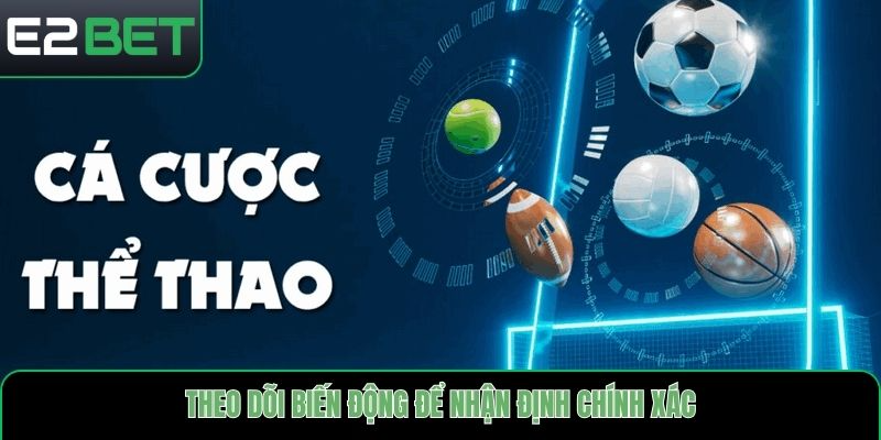 Theo dõi biến động để nhận định chính xác