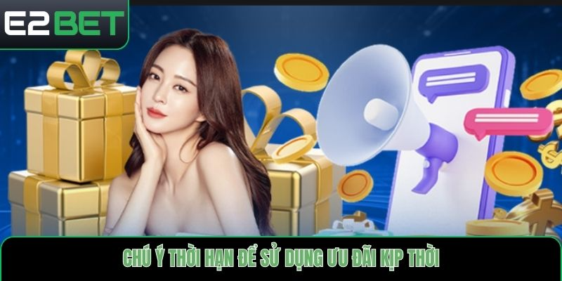 Chú ý thời hạn để sử dụng ưu đãi kịp thời